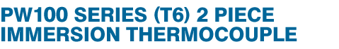 PW100 Series (T6) 2 PIECE IMMERSION THERMOCOUPLE