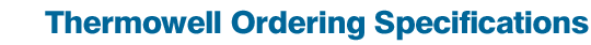 Thermowell Ordering Specifications